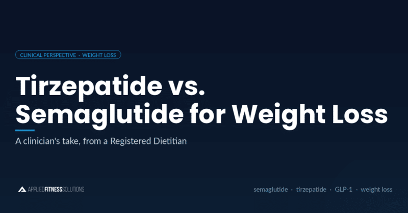 A Registered Dietitian breaks down tirzepatide vs semaglutide for weight loss, what the trials show, and when a GLP-1 prescription actually makes clinical sense.